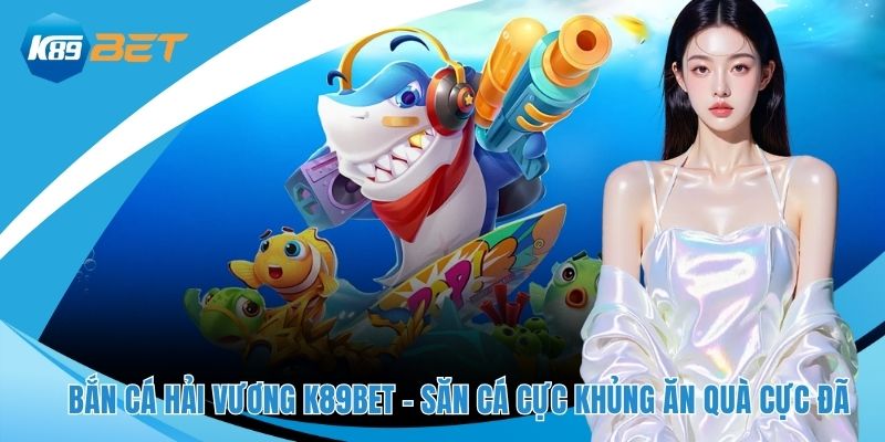 Bắn cá Hải Vương K89BET