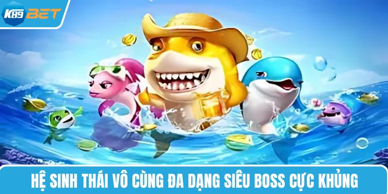 Hệ sinh thái vô cùng đa dạng siêu boss cực khủng