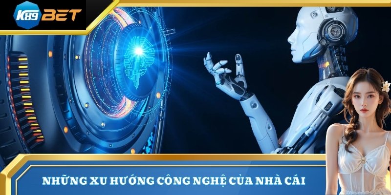 Những xu hướng công nghệ của nhà cái
